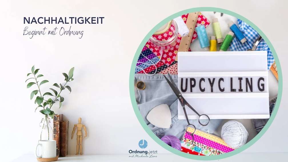 Nachhaltigkeit - beginnt mit Ordnung, Upcycling